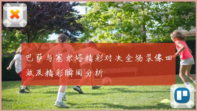 巴萨与塞尔塔精彩对决全场录像回放及精彩瞬间分析