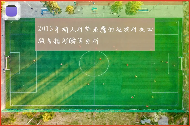 2013年湖人对阵老鹰的经典对决回顾与精彩瞬间分析