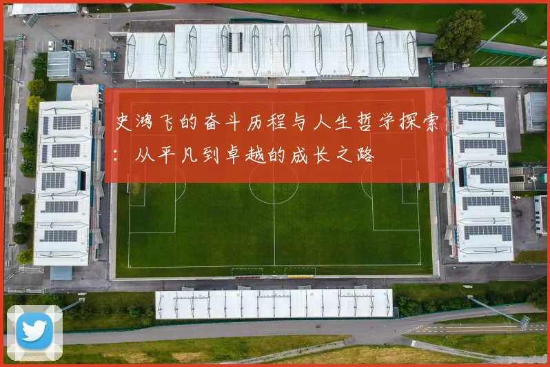 史鸿飞的奋斗历程与人生哲学探索：从平凡到卓越的成长之路