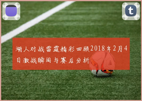 湖人对战雷霆精彩回顾2018年2月4日激战瞬间与赛后分析