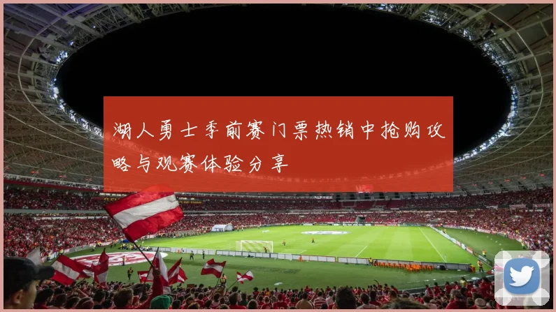 湖人勇士季前赛门票热销中抢购攻略与观赛体验分享