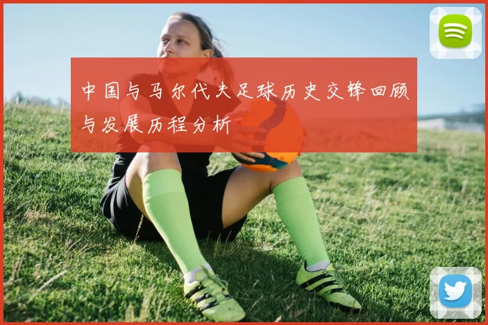 中国与马尔代夫足球历史交锋回顾与发展历程分析